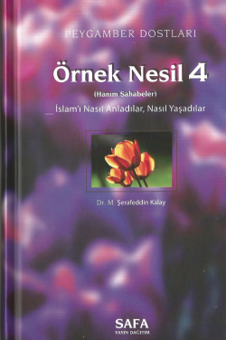 Peygamber Dostları Örnek Nesil 4;İslam'ı Nasıl Anladılar, Nasıl Yaşadılar