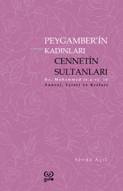 Peygamberin Kadınları Cennetin Sultanları ;Hz. Muhammed’in (s.a.v) Annesi, Eşleri ve Kızları