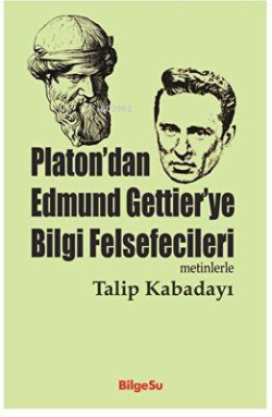 Platon’dan Edmund Gettier’ye Bilgi Felsefecileri Metinlerle - Talip Ka