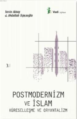 Postmodernizm ve İslam Küreselleşme ve Oryantalizm