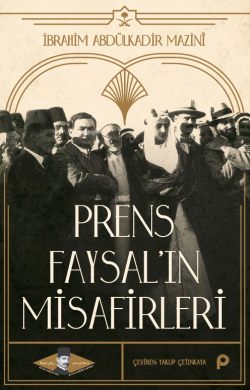 Prens Faysal’ın Misafirleri - İbrahim Abdülkadir Mazinî | Yeni ve İkin