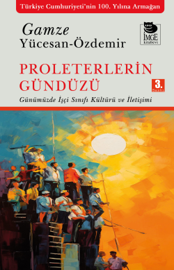 Proleterlerin Gündüzü;Günümüzde İşçi Sınıfı Kültürü ve İletişimi