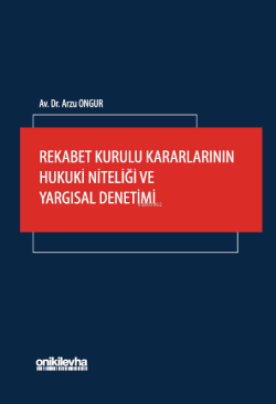 Rekabet Kurulu Kararlarının Hukuki Niteliği ve Yargısal Denetimi