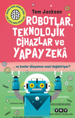 Robotlar, Teknolojik Cihazlar Ve Yapay Zekâ  Ve Bunlar Dünyamızı Nasıl Değiştiriyor?