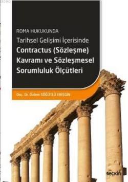 Roma Hukukunda Tarihsel Gelişimi İçerisinde Contractus (Sözleşme) Kavramı; ve Sözleşmesel Sorumluluk Ölçütleri