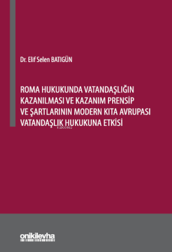 Roma Hukukunda Vatandaşlığın Kazanılması ve Kazanım Prensip ve Şartlarının Modern Kıta Avrupası Vatandaşlık Hukukuna Etkisi