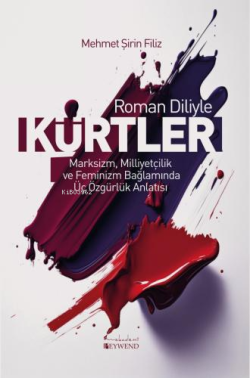 Roman Diliyle Kürtler;Marksizm, Milliyetçilik ve Feminizm Bağlamında Üç Özgürlük Anlatısı