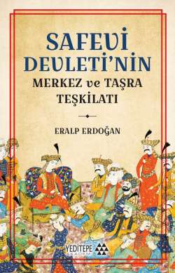 Safevi Devleti’nin Merkez ve Taşra Teşkilatı - Eralp Erdoğan | Yeni ve