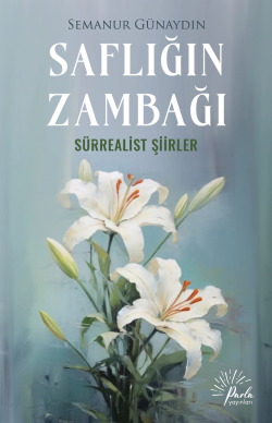 Saflığın Zambağı;Sürrealist Şiirler