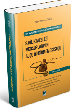 Sağlık Mesleği Mensuplarının Suçu Bildirmemesi Suçu;(Sır Saklama Yükümlülüğü Kapsamında)