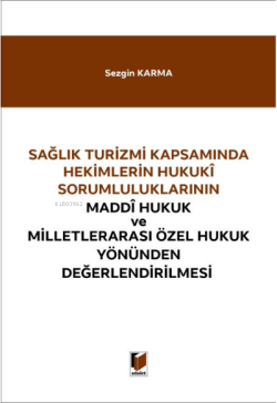 Sağlık Turizmi Kapsamında Hekimlerin Hukuki Sorumluluklarının; Maddi Hukuk ve Milletlerarası Özel Hukuk Yönünden Değerlendirilmesi