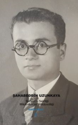 Şahabeddin Uzunkaya ;Şiirleri ve Şairliği Hikayeleri ve Hikayeciliği