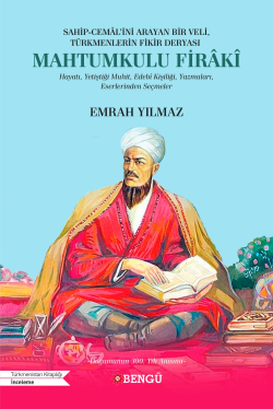 Sahip-Cemâl’ini Arayan Bir Veli, Türkmenlerin Fikir Deryası Mahtumkulu Firâkî;Hayatı, Yetiştiği Muhit, Edebî Kişiliği, Yazmaları, Eserlerinden Seçmeler