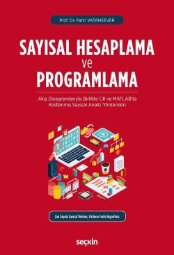 Sayısal Hesaplama ve Programlama; Akış Diyagramlarıyla Birlikte C# ve MATLAB'ta Kodlanmış Sayısal Analiz Yöntemleri