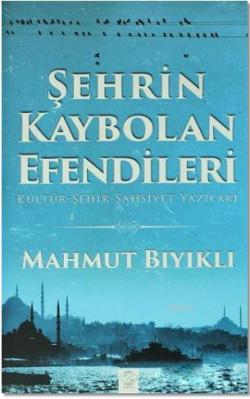 Şehrin Kaybolan Efendileri; Kültür - Şehir- Şahsiyet Yazıları