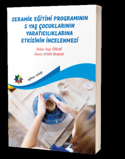 Seramik Eğitimi Programının 5 Yaş Çocuklarının Yaratıcılıklarına Etkisinin İncelenmesi