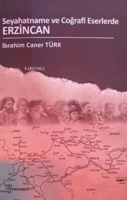 Seyahatname Ve Coğrafi Eserlerde Erzincan - İbrahim Caner Türk | Yeni 