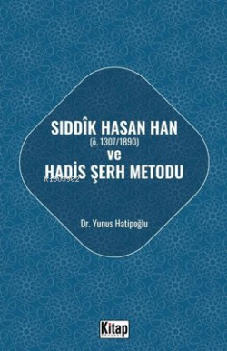 Sıddık Hasan Han Ö - 1307 - 1890  ve Hadis Şerh Metodu