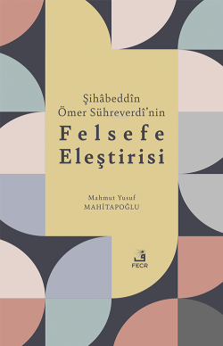 Şihâbeddîn Ömer Sühreverdî’nin Felsefe Eleştirisi - Mehmet Yusuf Mahi