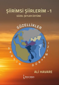 Şiirimsi Şiirlerim -1 Güzel Şeyler Üstüne ;Güzellikler Sarsın Dünyamızı