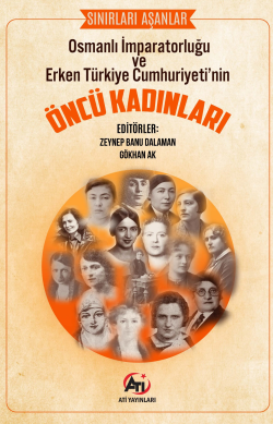 Sınırları Aşanlar: Osmanlı İmparatorluğu ve Erken Türkiye Cumhuriyeti'nin Öncü Kadınları