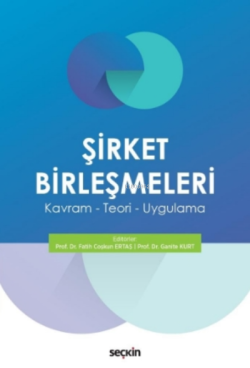 Şirket Birleşmeleri;Kavram – Teori – Uygulama