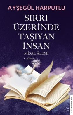 Sırrı Üzerinde Taşıyan İnsan ;Misal Alemi - Ayşegül Harputlu | Yeni ve