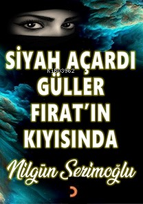 Siyah Açardı Güller Fırat’ın Kıyısında - Nilgün Serimoğlu | Yeni ve İk