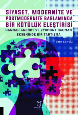 Siyaset, Modernite ve Postmodernite Bağlamında Bir Kötülük Eleştirisi:;Hannah Arendt ve Zygmunt Bauman Ekseninde Bir Tartışma