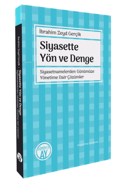 Siyasette Yön ve Denge;Siyasetnamelerden Günümüze Yönetime Dair Çözümler