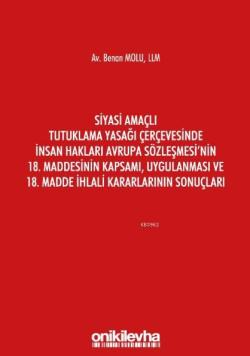 Siyasi Amaçlı Tutuklama Yasağı Çerçevesinde İnsan Hakları; Avrupa Sözleşmesi'nin 18. Maddesinin Kapsamı, Uygulanması ve 18. Madde İhlali Kararlarının Sonuçları