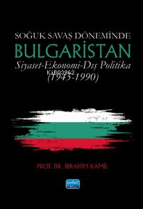 Soğuk Savaş Döneminde BUlgaristan  Siyaset - Ekonomi - Dış Politika (1945-1990)