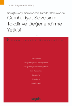 Soruşturmayı Sonlandıran Kararlar Bakımından Cumhuriyet Savcısının Takdir ve Değerlendirme Yetkisi;– Ceza Hukuku Monografileri –