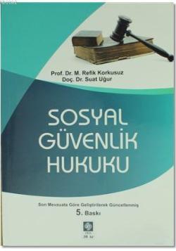 Sosyal Güvenlik Hukuku; Son Mevzuata Göre Geliştirilerek Güncellenmiş