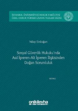 Sosyal Güvenlik Hukuku'nda Asıl İşveren-Alt İşveren İlişkisinden Doğan Sorumluluk; İstanbul Üniversitesi Hukuk Fakültesi Özel Hukuk Yüksek Lisans Tezleri Dizisi