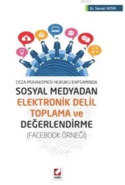 Sosyal Medyadan Elektronik Delil Toplama ve Değerlendirme; Ceza Muhakemesi Hukuku Kapsamında (Facebook Örneği)