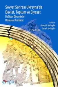 Sovyet Sonrası Ukrayna'da Devlet, Toplum Ve Siyaset ;Değişen Dinamikler Dönüşen Kimlikler