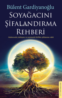 Soyağacını Şifalandırma Rehberi;Atalarınızla Yüzleşme ve Soyunuzla Birlikte Şifalanma Vakti