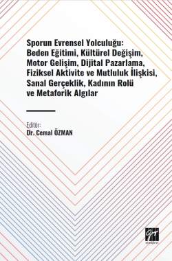 Sporun Evrensel Yolculuğu: Beden Eğitimi, Kültürel Değişim, Motor Gelişim, Dijital Pazarlama, Fiziksel Aktivite Ve Mutluluk İlişkisi, Sanal Gerçeklik,;Kadının Rolü ve Metaforik Algılar