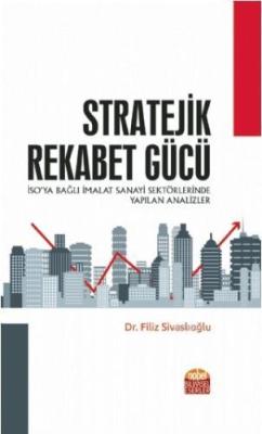 Stratejik Rekabet Gücü; (İSO'ya Bağlı İmalat Sanayi Sektörlerinde Yapılan Analizler)