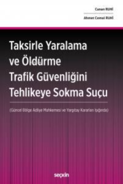 Taksirle Yaralama Ve Öldürme Trafik Güvenliğini Tehlikeye Sokma Suçu;(Güncel Bölge Adliye Mahkemesi ve Yargıtay Kararları Işığında)