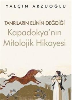 Tanrıların Elinin Değdiği Kapadokya'nın Mitolojik Hikayesi