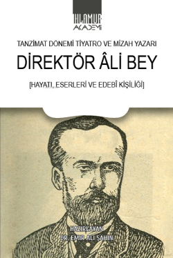 Tanzimat Dönemi Tiyatro ve Mizah Yazarı Direktör Âli Bey;Hayatı Eserleri ve Edebi Kişiliği