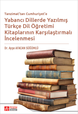 Tanzimat'tan Cumhuriyet'e Yabancı Dillerde Yazılmış Türkçe Dil Öğretimi Kitaplarının Karşılaştırılmalı  İncelenmesi