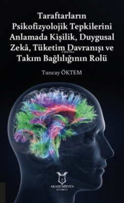 Taraftarların Psikofizyolojik Tepkilerini Anlamada Kişilik, Duygusal Zeka, Tüketim Davranışı ve Takım Bağlılığının Rolü