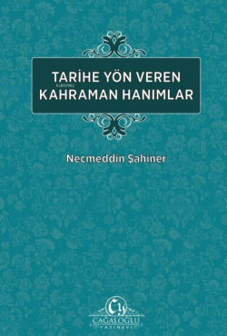 Tarihe Yön veren Kahraman Hanımlar - Necmeddin Şahiner | Yeni ve İkinc