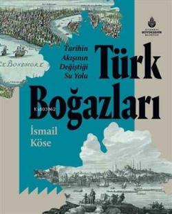 Tarihin Akışının Değiştiği Su Yolu Türk Boğazları - İsmail Köse | Yeni