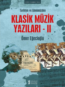 Tarihten ve Günümüzden Klasik Müzik Yazıları 2 - Ömer Eğecioğlu | Yeni