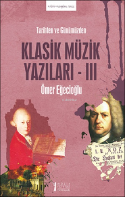 Tarihten Ve Günümüzden Klasik Müzik Yazıları-III - Ömer Eğecioğlu | Ye