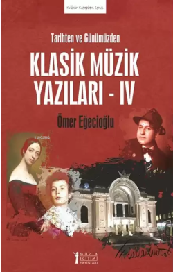 Tarihten ve Günümüzden Klasik Müzik Yazıları - IV - Ömer Eğecioğlu | Y